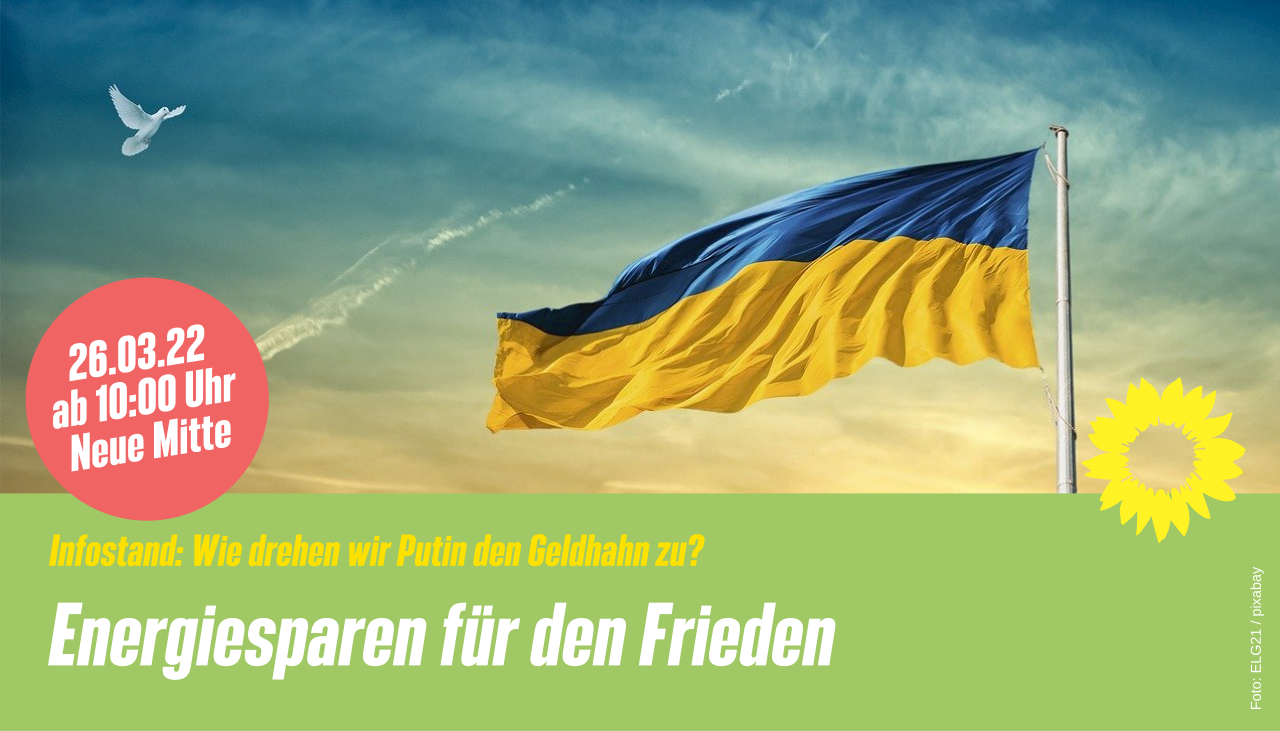 Fahne der Ukraine und Friedenstaube über Bündnis 90/Die Grünen Banner. Infostand am 26.3. ab 10:00 Uhr in der Ingelheimer Mitte zu dem Thema: Wie drehen wir Putin den Geldhahn zu? 